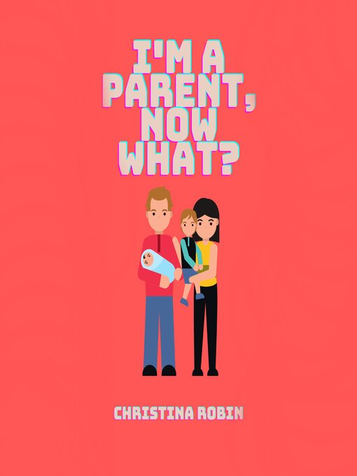 Title details for I'm a Parent, Now What? by Christina Robin - Available